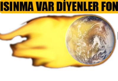 Küresel ısınma var diyenleri fonluyorlar